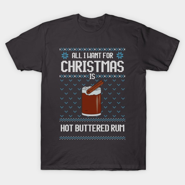 All I Want For Christmas Is Hot Buttered Rum - Ugly Xmas Sweater For Hot Buttered Rum Lover T-Shirt by Ugly Christmas Sweater Gift